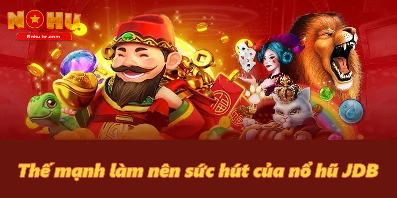 Thế mạnh làm nên sức hút của Nổ Hũ JDB
